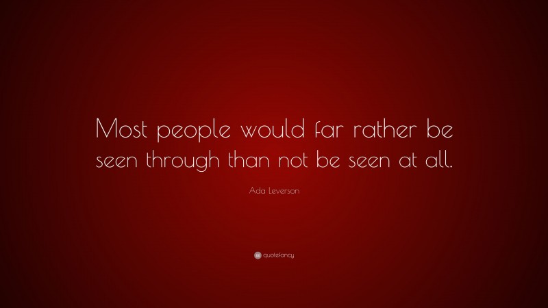 Ada Leverson Quote: “Most people would far rather be seen through than not be seen at all.”