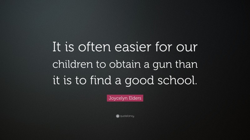 Joycelyn Elders Quote: “It is often easier for our children to obtain a gun than it is to find a good school.”