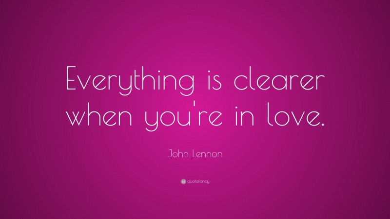 John Lennon Quote: “Everything is clearer when you're in love.”