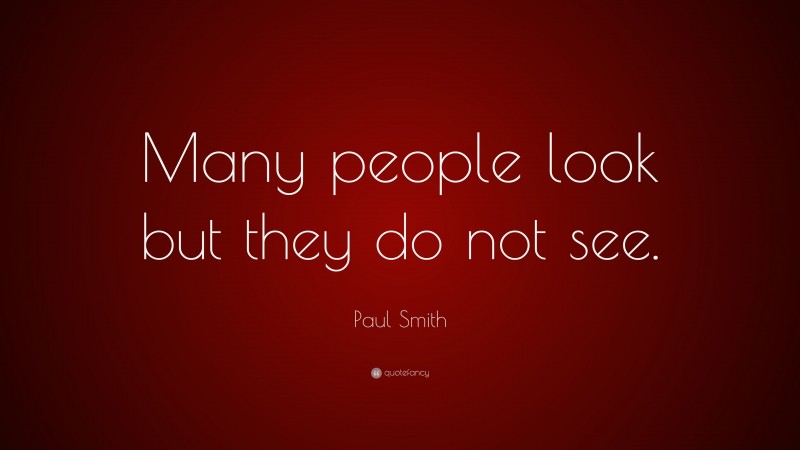 Paul Smith Quote: “Many people look but they do not see.”