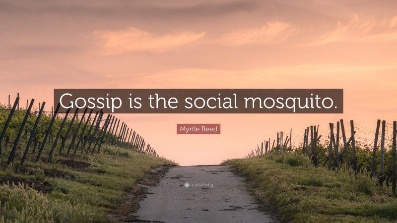 Myrtle Reed Quote: “Gossip is the social mosquito.”