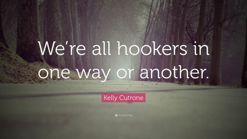 Kelly Cutrone Quote: “We’re all hookers in one way or another.”
