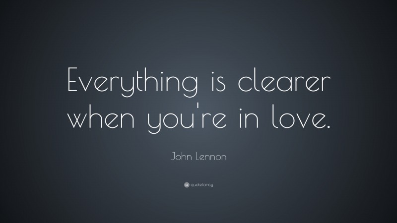John Lennon Quote: “Everything is clearer when you're in love.”