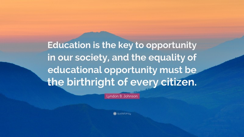 Lyndon B. Johnson Quote: “Education is the key to opportunity in our ...