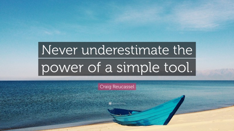 Craig Reucassel Quote: “Never underestimate the power of a simple tool.”