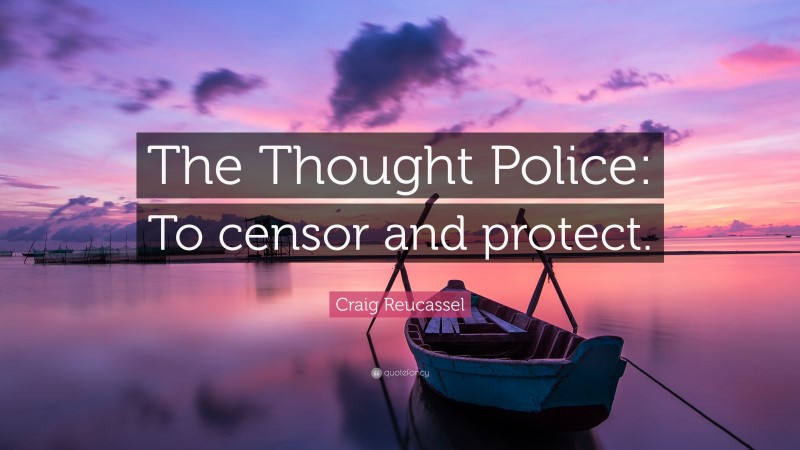 Craig Reucassel Quote: “The Thought Police: To censor and protect.”