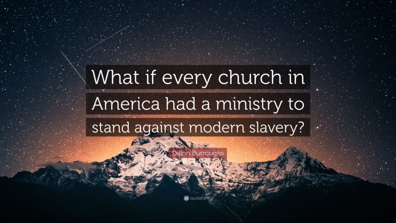 Dillon Burroughs Quote: “What if every church in America had a ministry to stand against modern slavery?”