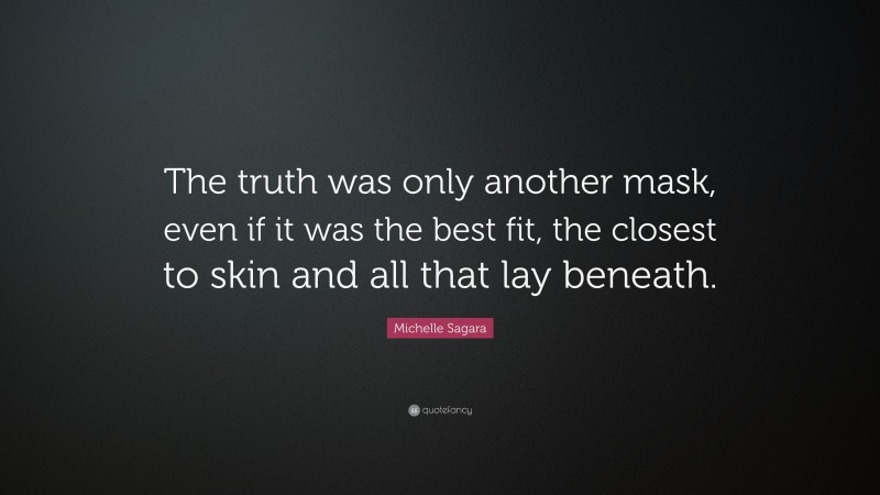 Michelle Sagara Quote: “The truth was only another mask, even if it was the best fit, the closest to skin and all that lay beneath.”