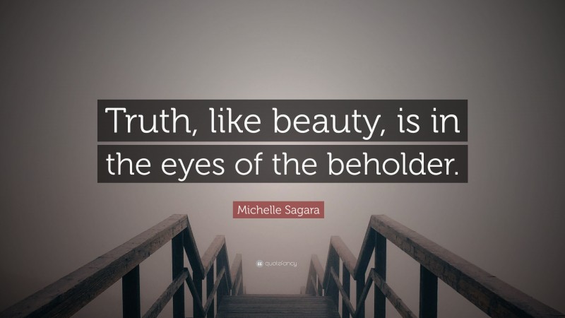 Michelle Sagara Quote: “Truth, like beauty, is in the eyes of the beholder.”