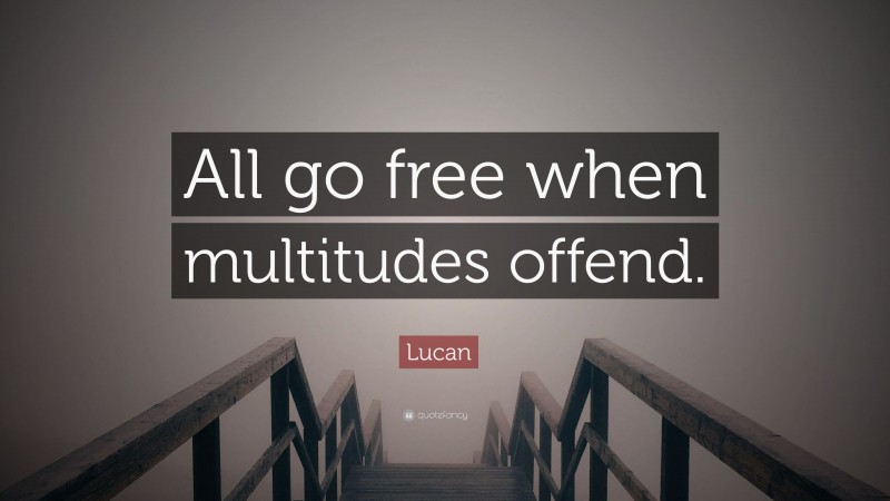 Lucan Quote: “All go free when multitudes offend.”