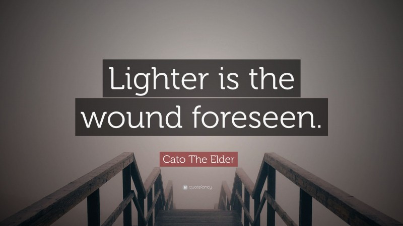 Cato The Elder Quote: “Lighter is the wound foreseen.”