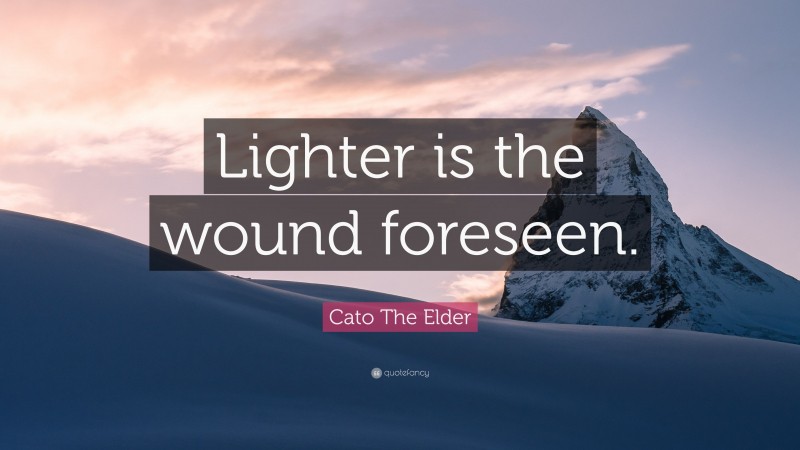Cato The Elder Quote: “Lighter is the wound foreseen.”