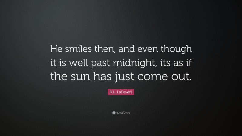 R.L. LaFevers Quote: “He smiles then, and even though it is well past midnight, its as if the sun has just come out.”
