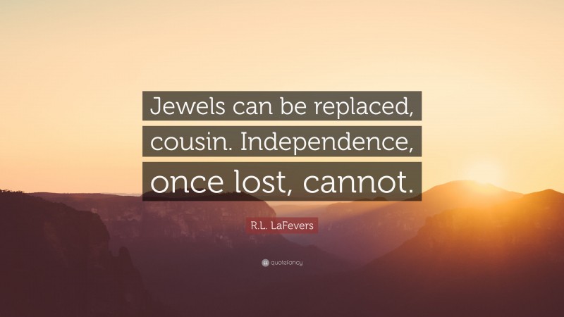 R.L. LaFevers Quote: “Jewels can be replaced, cousin. Independence, once lost, cannot.”