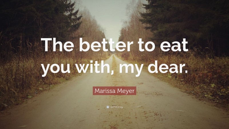 Marissa Meyer Quote: “The better to eat you with, my dear.”