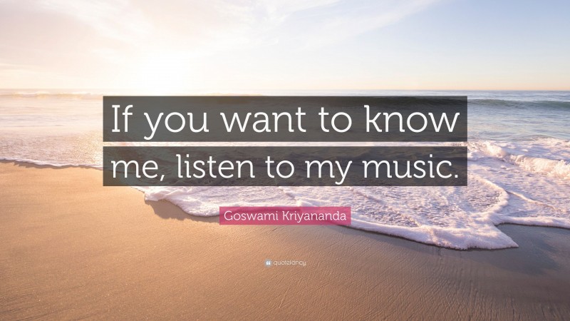 Goswami Kriyananda Quote: “If you want to know me, listen to my music.”