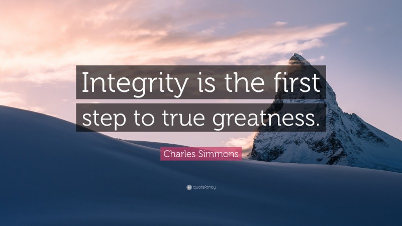 Charles Simmons Quote: “Integrity is the first step to true greatness.”