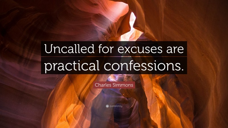 Charles Simmons Quote: “Uncalled for excuses are practical confessions.”