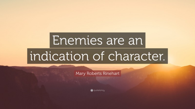 Mary Roberts Rinehart Quote: “Enemies are an indication of character.”