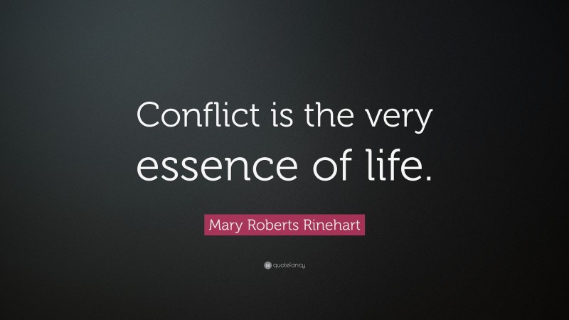 Mary Roberts Rinehart Quote: “Conflict is the very essence of life.”