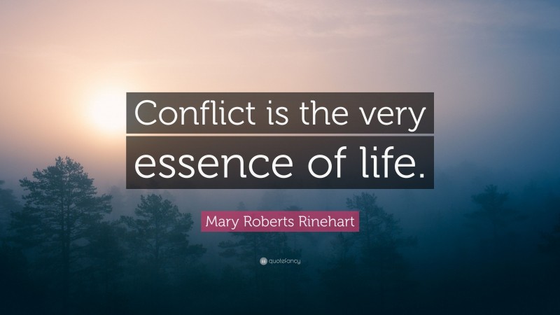 Mary Roberts Rinehart Quote: “Conflict is the very essence of life.”