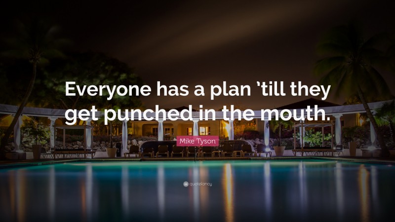 Mike Tyson Quote: “Everyone has a plan ’till they get punched in the mouth.”