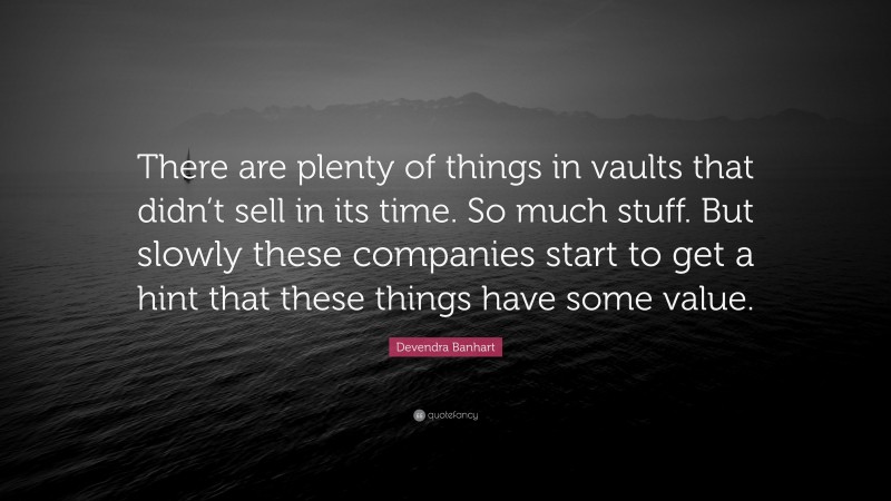Devendra Banhart Quote: “There are plenty of things in vaults that didn’t sell in its time. So much stuff. But slowly these companies start to get a hint that these things have some value.”