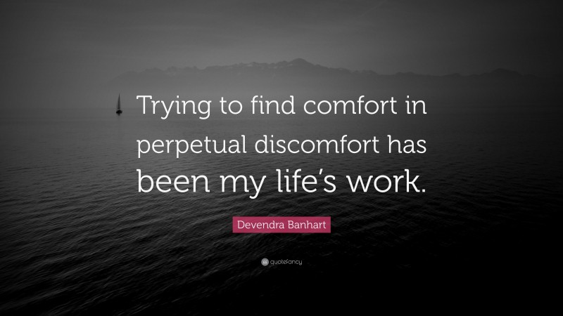 Devendra Banhart Quote: “Trying to find comfort in perpetual discomfort has been my life’s work.”