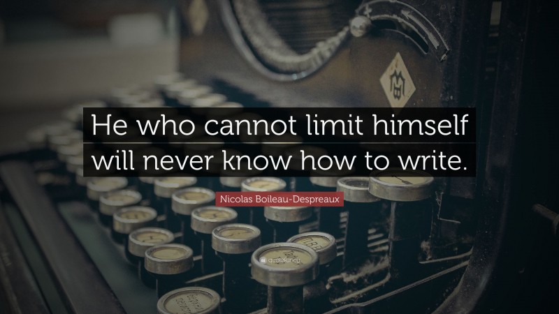 Nicolas Boileau-Despreaux Quote: “He who cannot limit himself will never know how to write.”