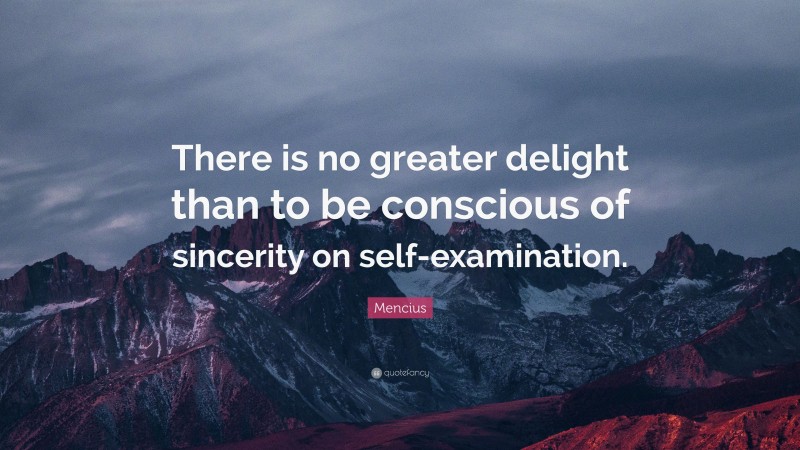 Mencius Quote: “There is no greater delight than to be conscious of sincerity on self-examination.”