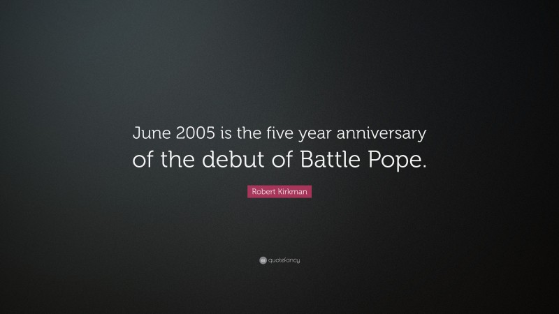 Robert Kirkman Quote: “June 2005 is the five year anniversary of the debut of Battle Pope.”