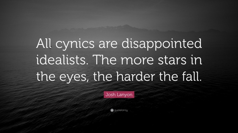 Josh Lanyon Quote: “All cynics are disappointed idealists. The more stars in the eyes, the harder the fall.”