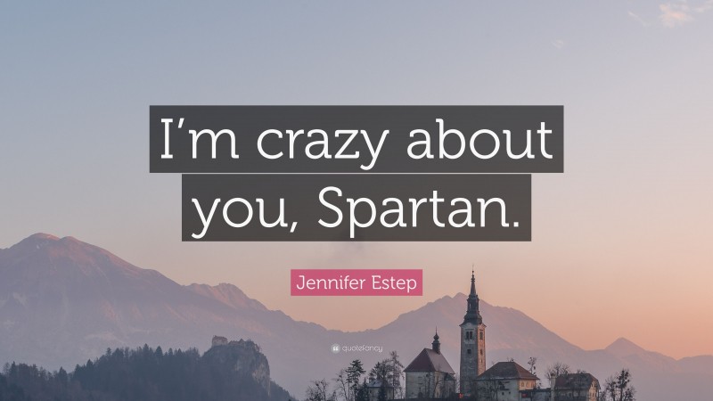 Jennifer Estep Quote: “I’m crazy about you, Spartan.”