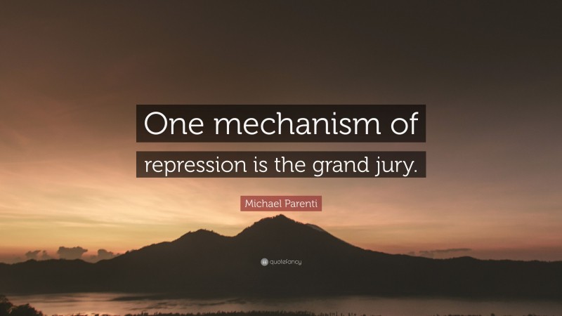 Michael Parenti Quote: “One mechanism of repression is the grand jury.”