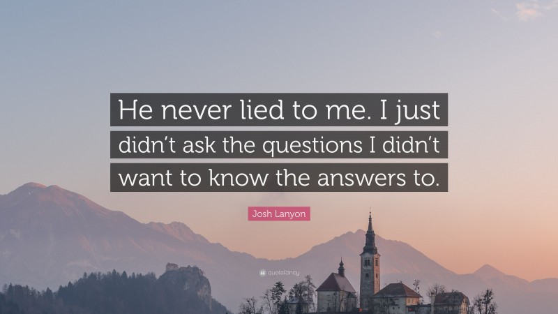 Josh Lanyon Quote: “He never lied to me. I just didn’t ask the questions I didn’t want to know the answers to.”