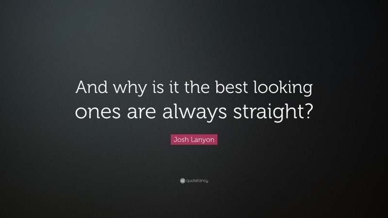 Josh Lanyon Quote: “And why is it the best looking ones are always straight?”