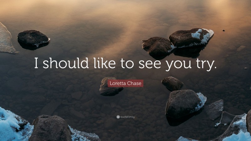 Loretta Chase Quote: “I should like to see you try.”