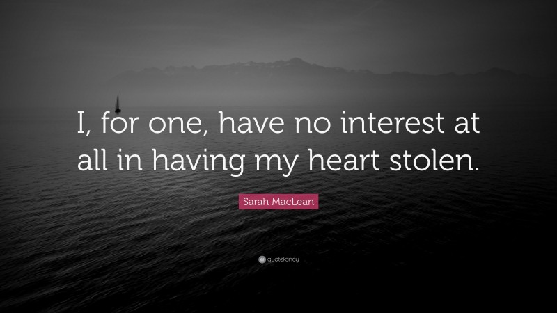Sarah MacLean Quote: “I, for one, have no interest at all in having my heart stolen.”