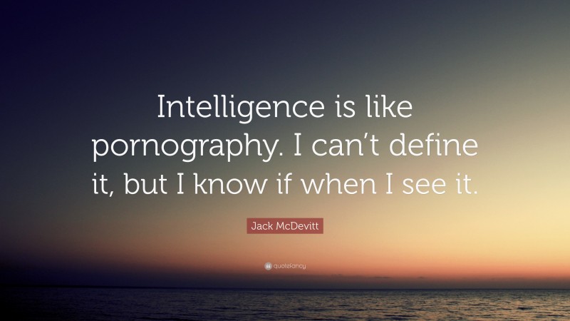 Jack McDevitt Quote: “Intelligence is like pornography. I can’t define it, but I know if when I see it.”