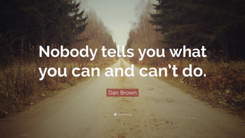 Dan Brown Quote: “Nobody tells you what you can and can’t do.”