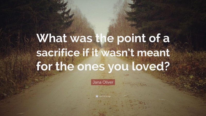 Jana Oliver Quote: “What was the point of a sacrifice if it wasn’t meant for the ones you loved?”