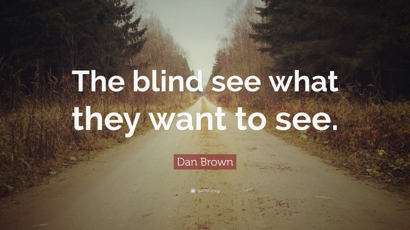 Dan Brown Quote: “The blind see what they want to see.”