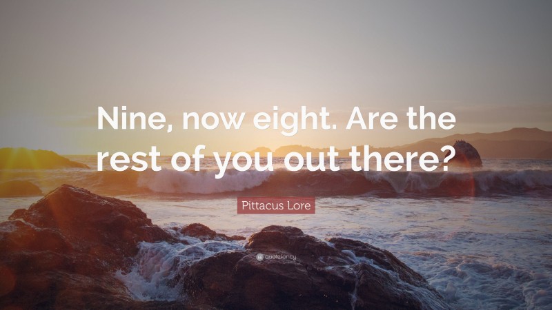 Pittacus Lore Quote: “Nine, now eight. Are the rest of you out there?”
