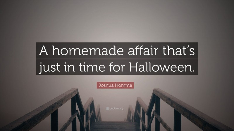 Joshua Homme Quote: “A homemade affair that’s just in time for Halloween.”