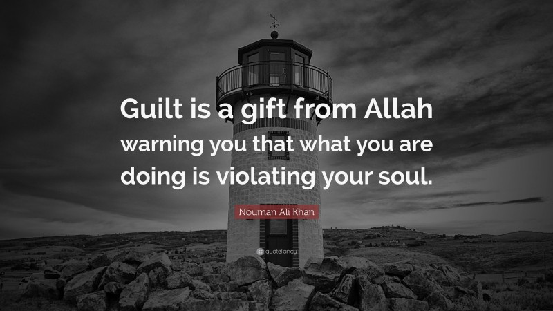 Nouman Ali Khan Quote: “Guilt is a gift from Allah warning you that what you are doing is violating your soul.”