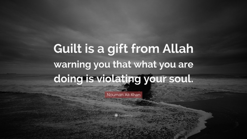 Nouman Ali Khan Quote: “Guilt is a gift from Allah warning you that what you are doing is violating your soul.”