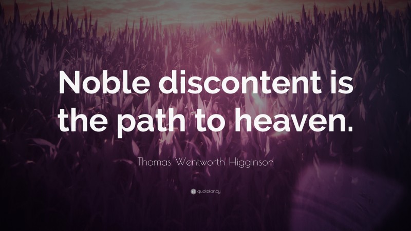 Thomas Wentworth Higginson Quote: “Noble discontent is the path to heaven.”