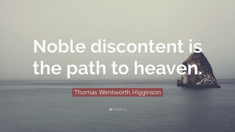 Thomas Wentworth Higginson Quote: “Noble discontent is the path to heaven.”