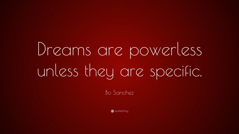 Bo Sanchez Quote: “Dreams are powerless unless they are specific.”