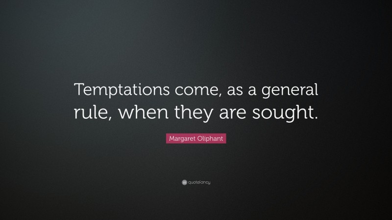 Margaret Oliphant Quote: “Temptations come, as a general rule, when they are sought.”